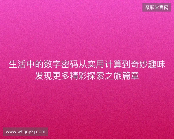 生活中的数字密码从实用计算到奇妙趣味发现更多精彩探索之旅篇章